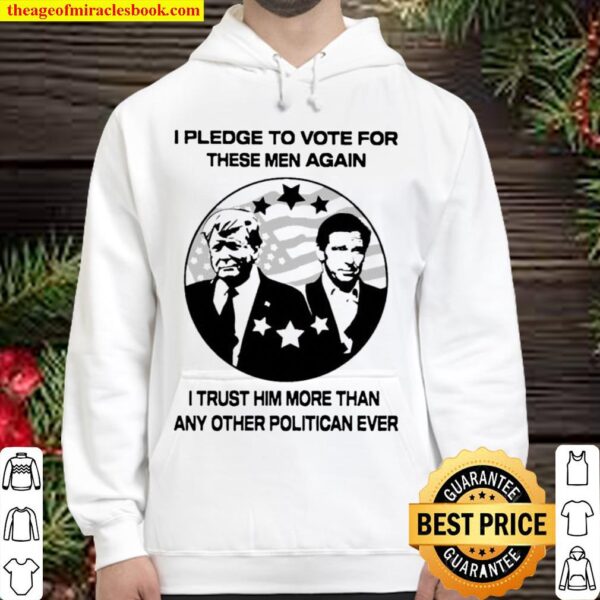 I pledge to vote for these men again I trust him more than any other p Hoodie