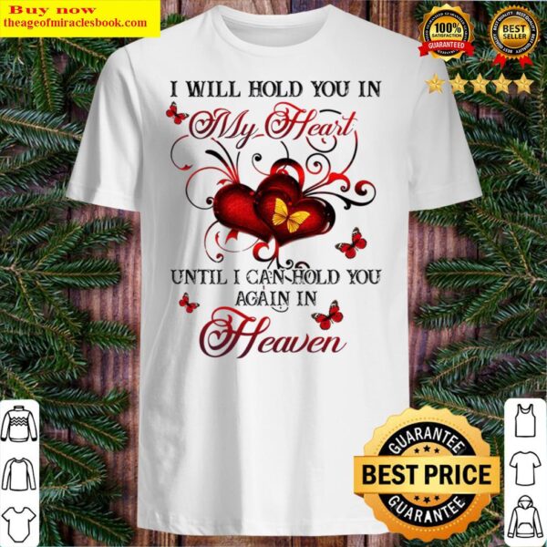I will hold you in my heart until i can hold you again in heaven Shirt