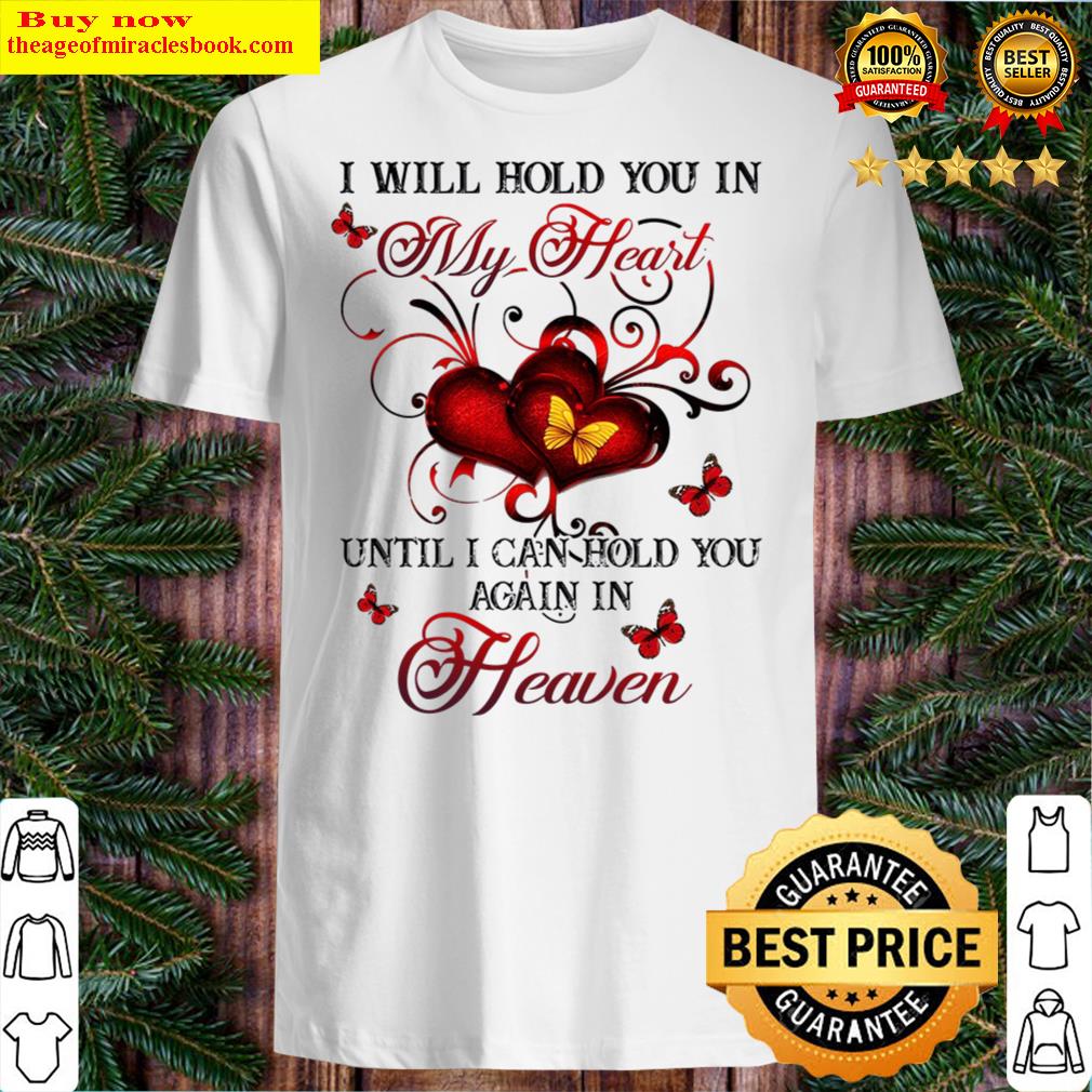 Top I Will Hold You In My Heart Until I Can Hold You Again In Heaven Shirt