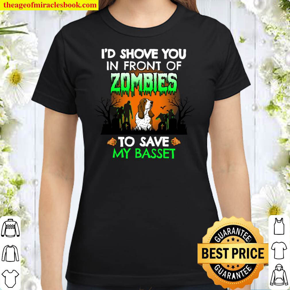 I d Shove You In Front of Zombies To Save My Basset Funny Classic Women T Shirt