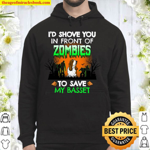 I d Shove You In Front of Zombies To Save My Basset Funny Hoodie