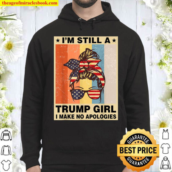 I m Still A Trump Girl Shirt For Women I Make No Apologies Hoodie