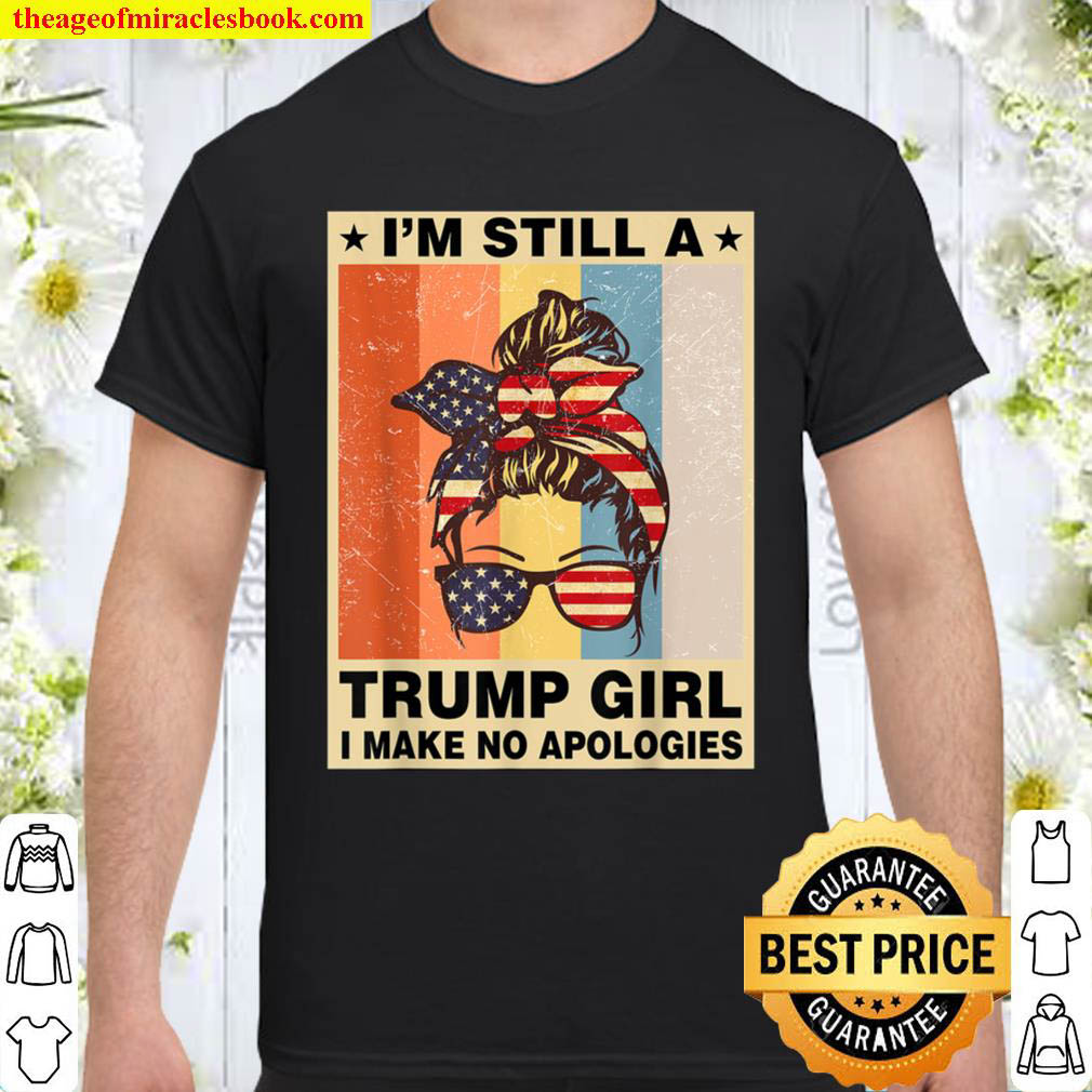 Official I’m Still A Trump Girl Shirt For Women I Make No Apologies T-Shirt
