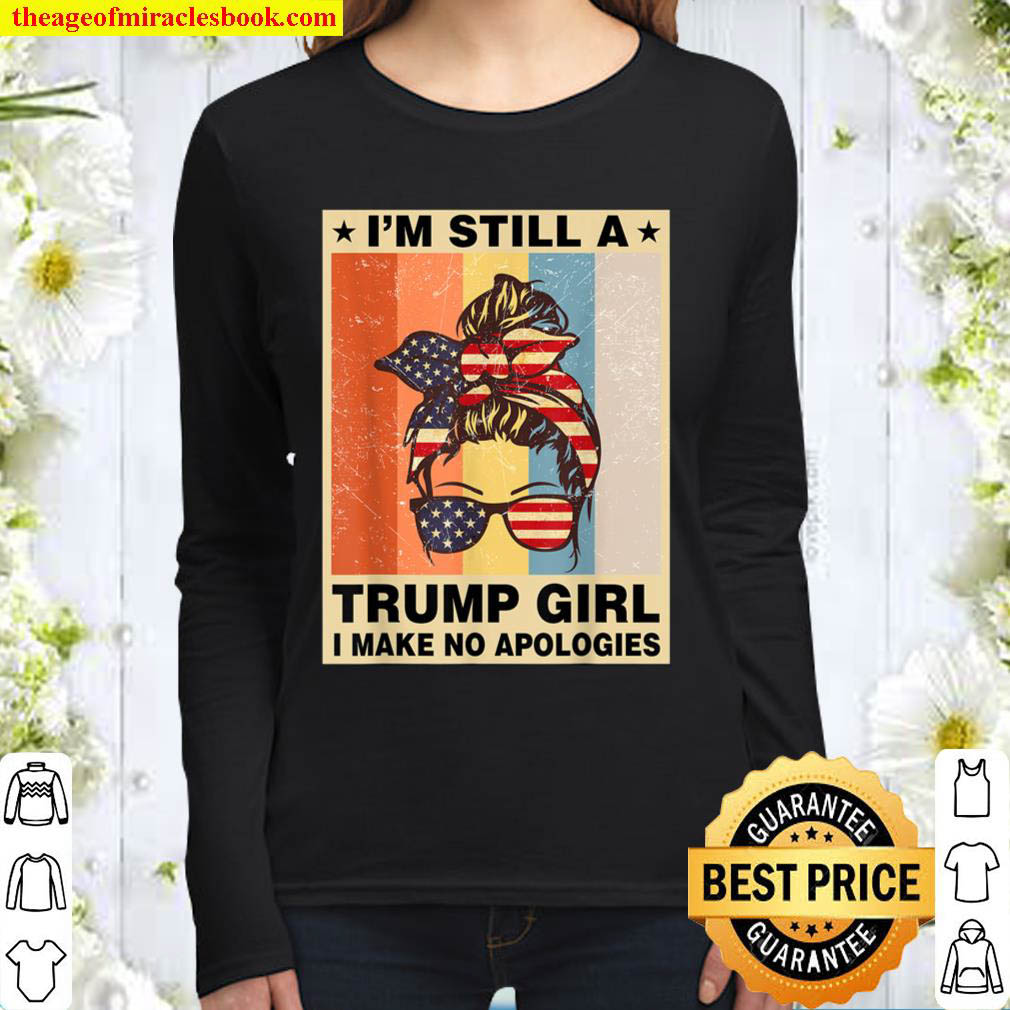 I m Still A Trump Girl Shirt For Women I Make No Apologies Women Long Sleeved