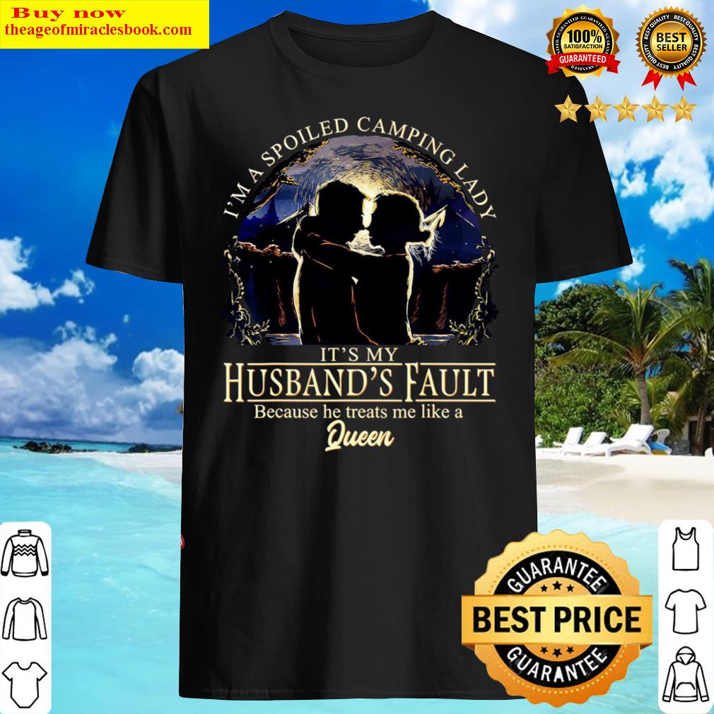 I m a spoiled camping lady it s my husband s fault Shirt