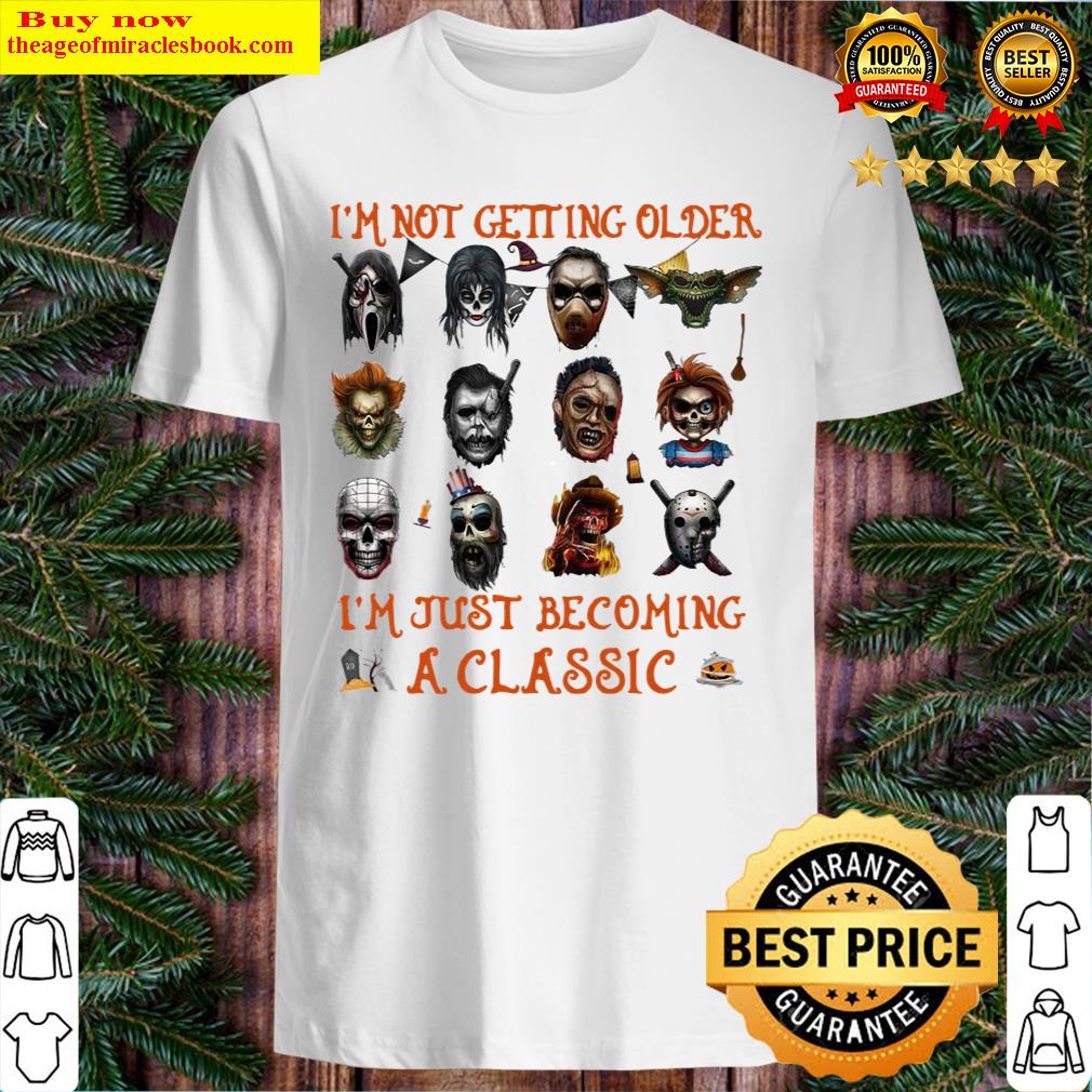 Im Not Getting Older Im Just Becoming A Horror Movies Characters Shirt
