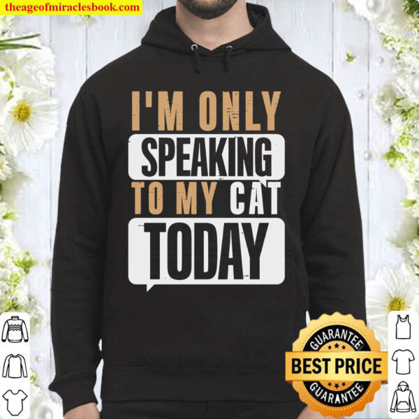 Im Only Speaking To My Cat Today Hoodie