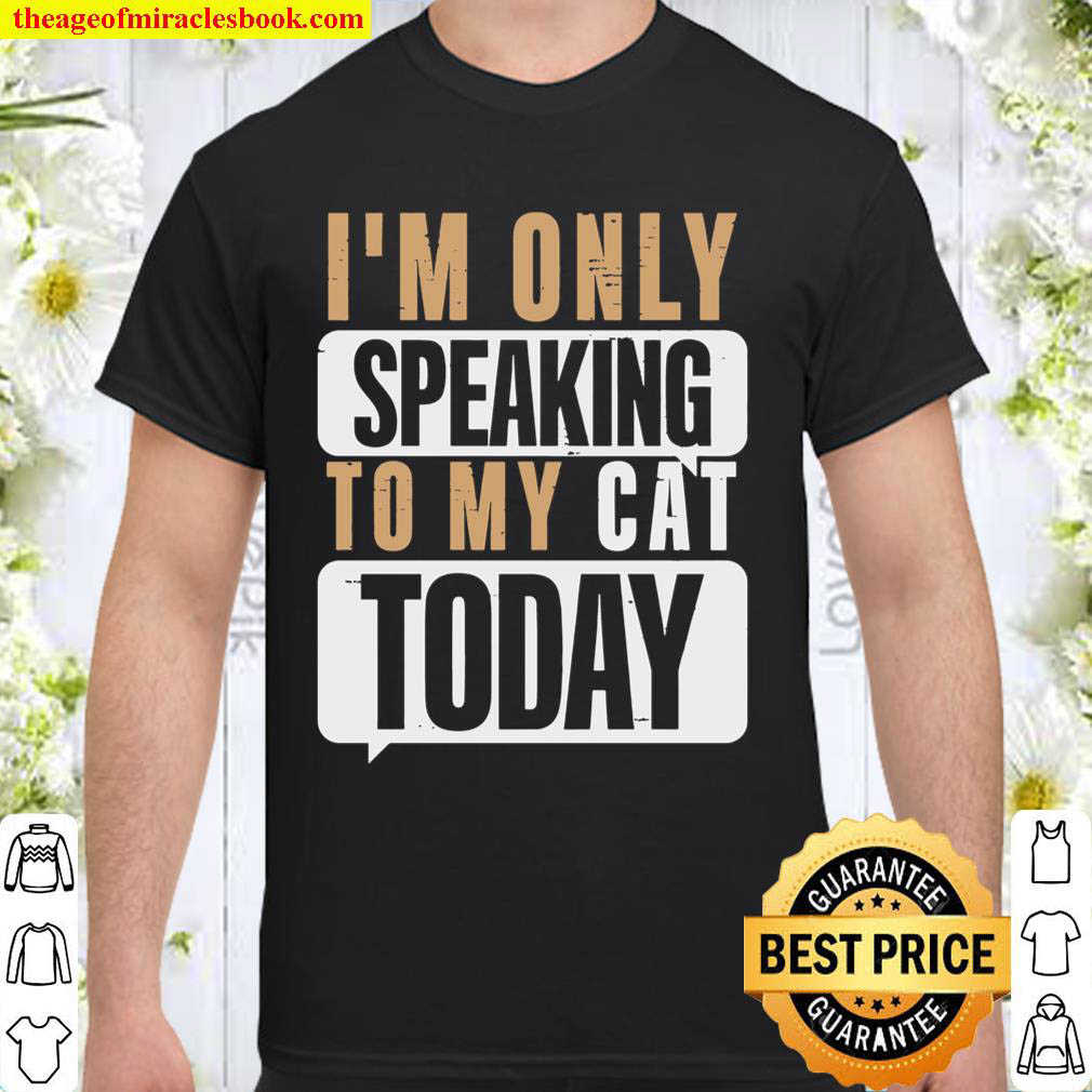 Im Only Speaking To My Cat Today Shirt