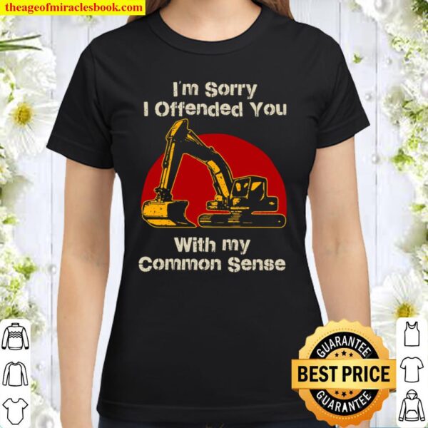 Im Sorry I Offended You With My Common Sense Classic Women T Shirt