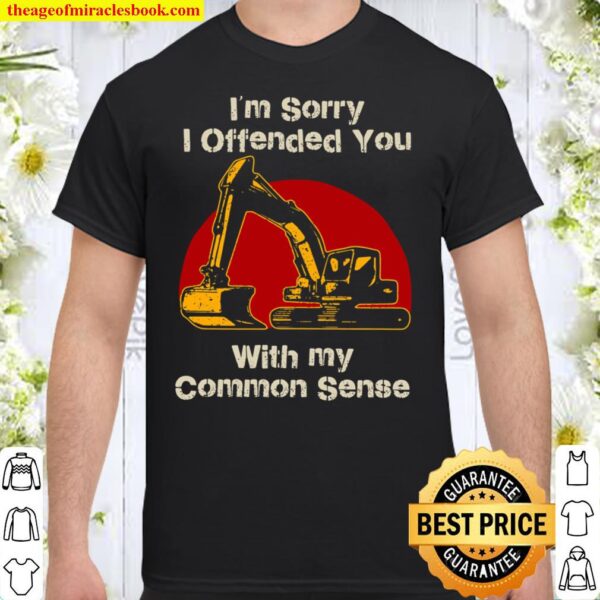 Im Sorry I Offended You With My Common Sense Shirt