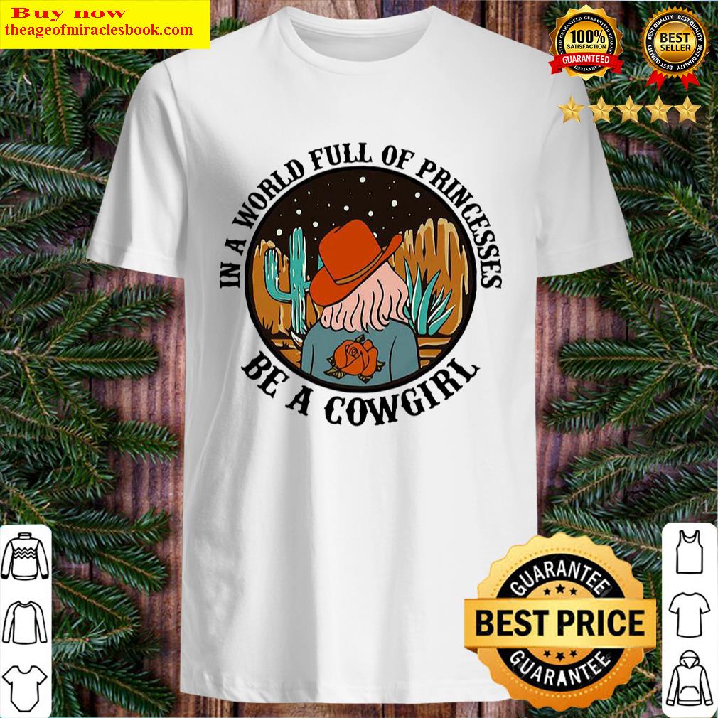 Premium In A World Full Of Princesses Be A Cowgirl 2021 Shirt