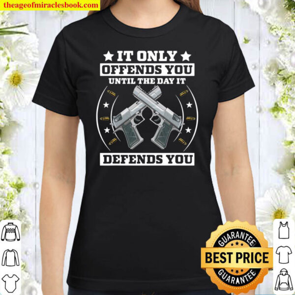 It Offends You Until It Defends You – Pro 2Nd Amendment Classic Women T Shirt
