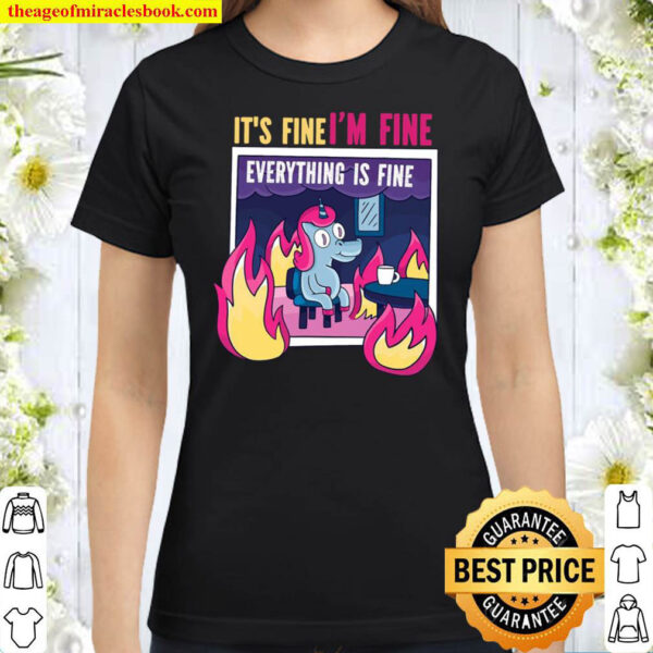 Its Fine Im Fine. Everythings Fine. Gag Unicorn Fun Gift Classic Women T Shirt