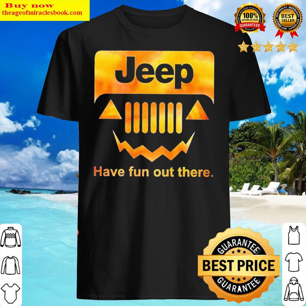 Awesome jeep have fun out there shirt hoodie, tank top, unisex sweater