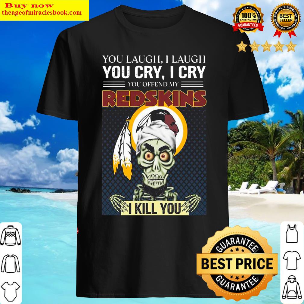 Funny Jeff Dunham You Laugh I Laugh You Cry I Cry You Take My Washington Redskins Bell I Kill You T-Shirt