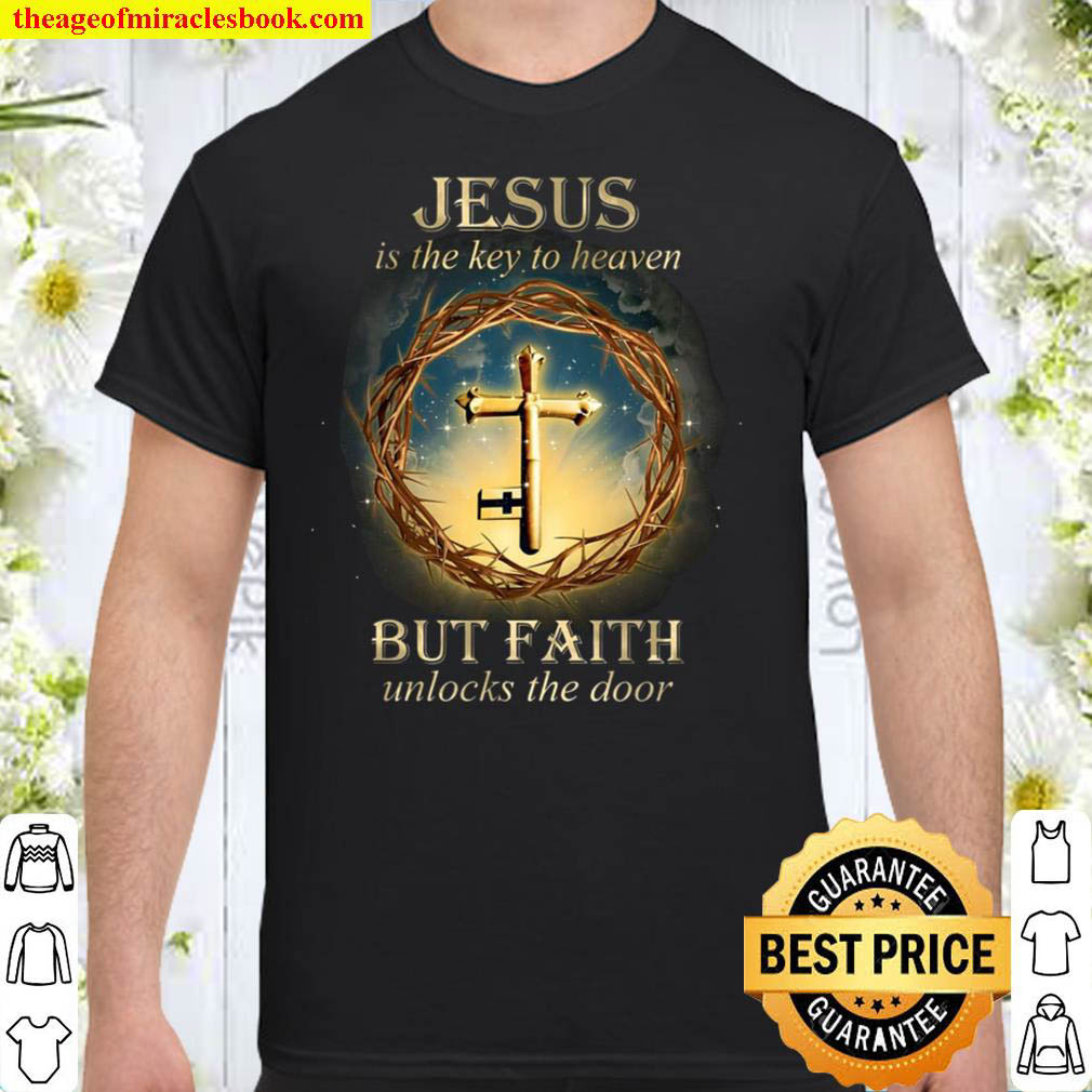 Jesus Is The Key To Heaven But Faith Unlocks The Door Shirt