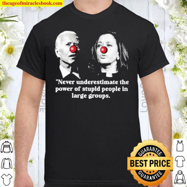 Joe Biden and Kamala Harris never underestimate the power of stupid pe Shirt