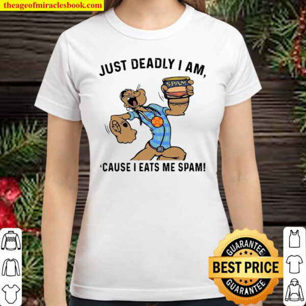 Just Deadly I Am Cause I Eats Me Spam Classic Women T Shirt