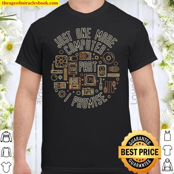 Just One More Computer Part I Promise PC Upgrade Shirt