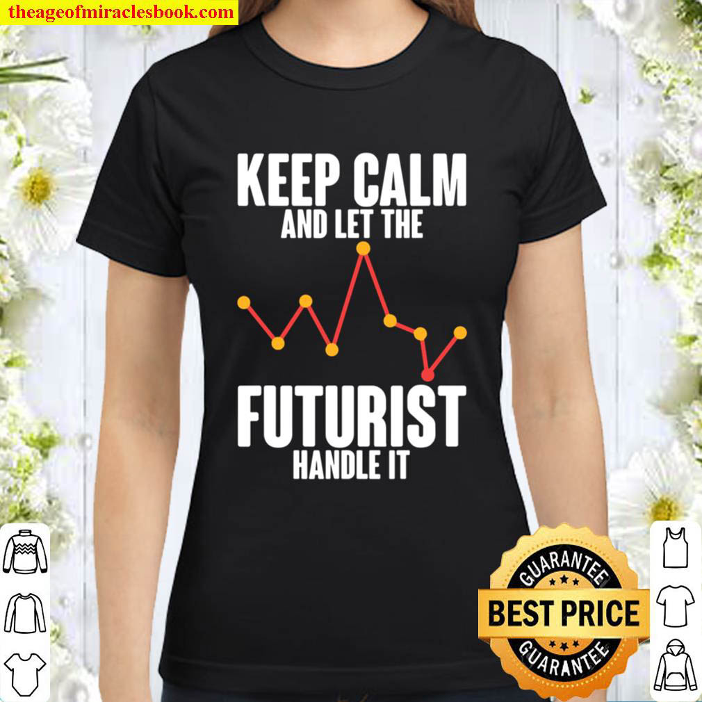 Keep Calm And Let The Futurist Handle It Cryptocurrency Classic Women T Shirt