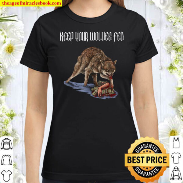 Keep Your Wolves Fed Money Greed Envy Jealousy Grey Wolf Classic Women T Shirt