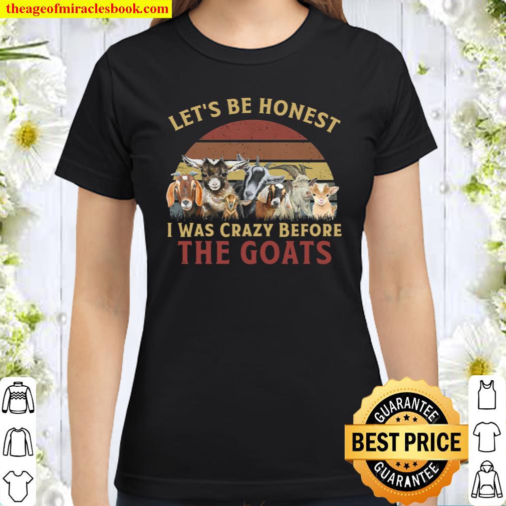 Lets Be Honest I Was Crazy Before The Goats Classic Women T Shirt