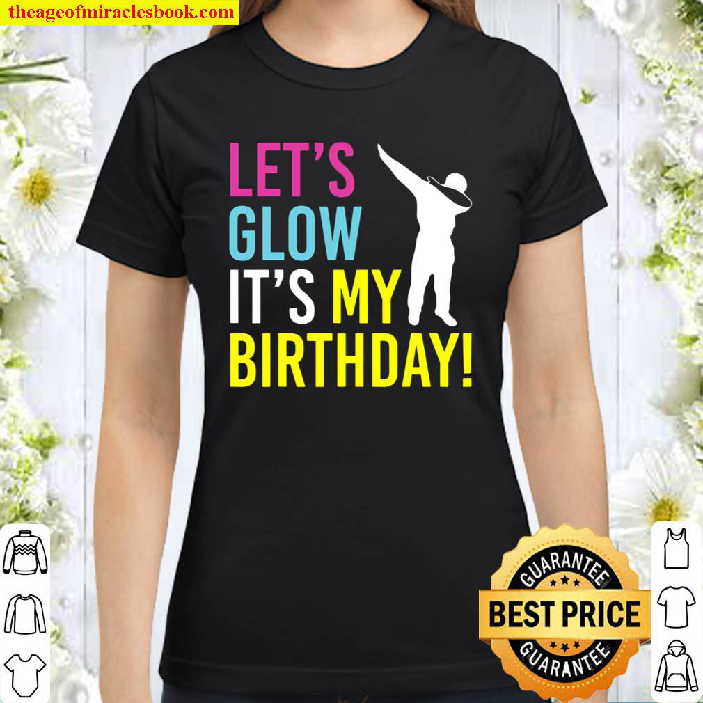 Lets Glow Party Its My Birthday Shirt Dabbing Gift Classic Women T Shirt