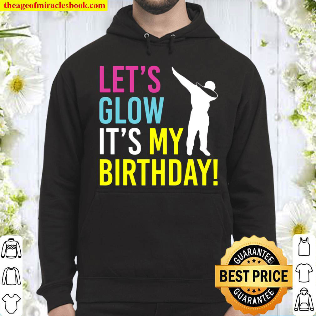 Lets Glow Party Its My Birthday Shirt Dabbing Gift Hoodie