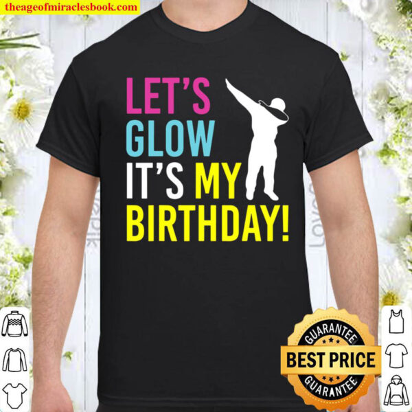 Lets Glow Party Its My Birthday Shirt Dabbing Gift Shirt