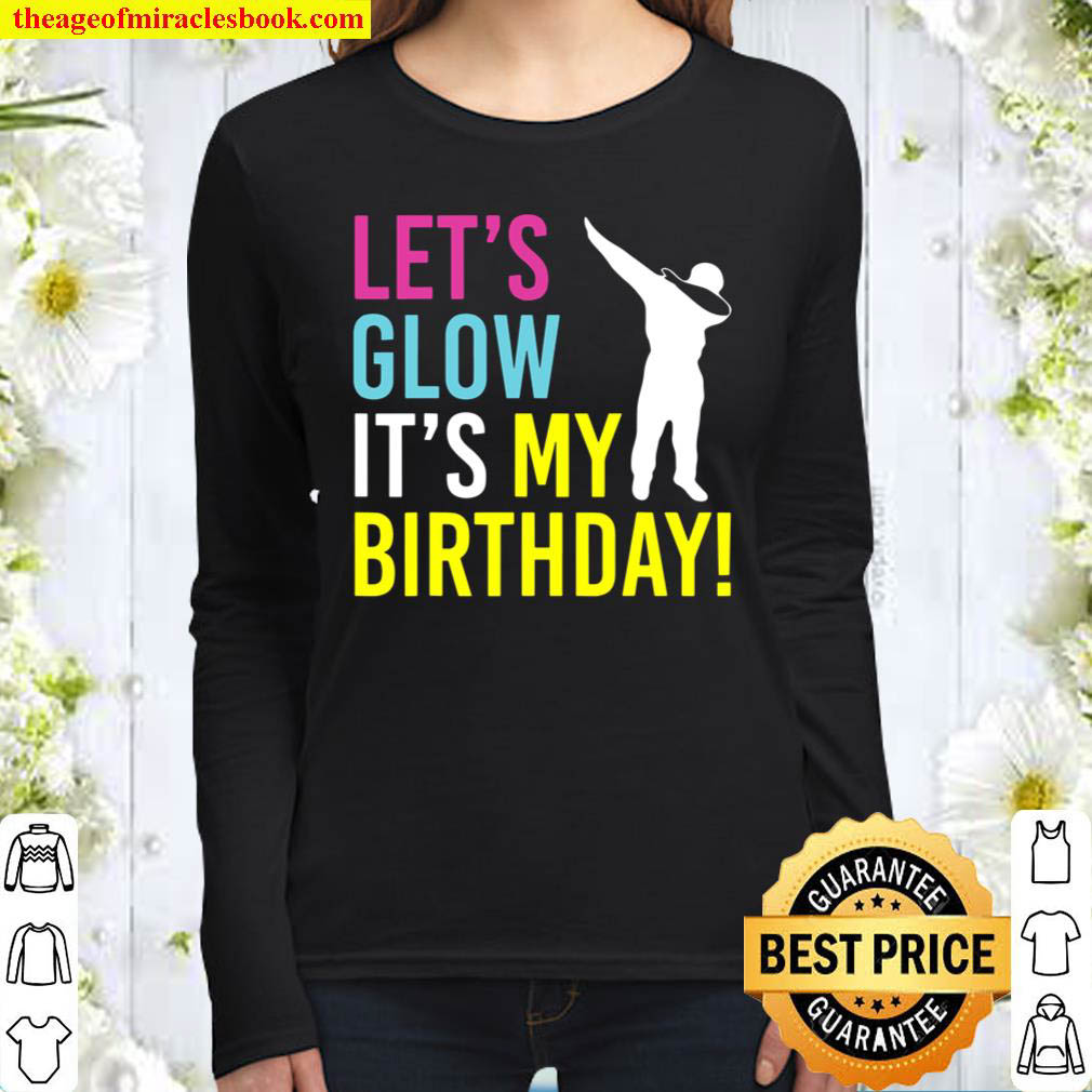 Lets Glow Party Its My Birthday Shirt Dabbing Gift Women Long Sleeved