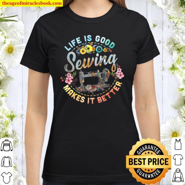 Life Is Good Sewing Makes It Better Classic Women T Shirt