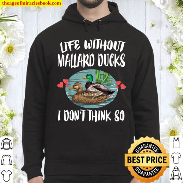Life Without Mallard Ducks I Don t Think So Birding Hoodie