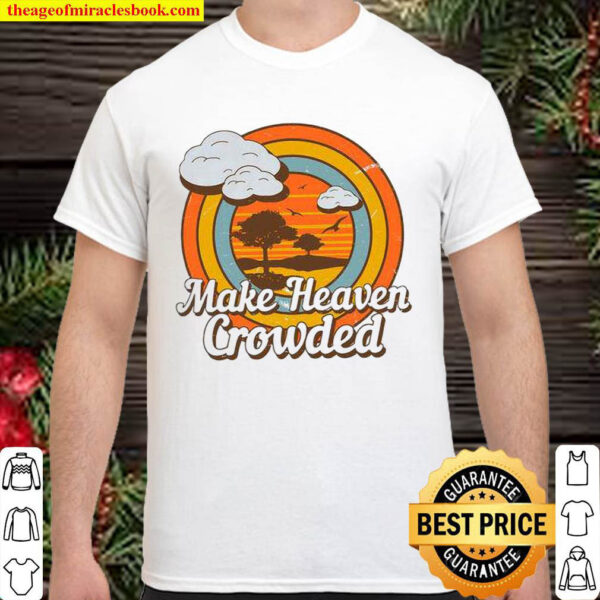 Make Heaven Crowded Shirt
