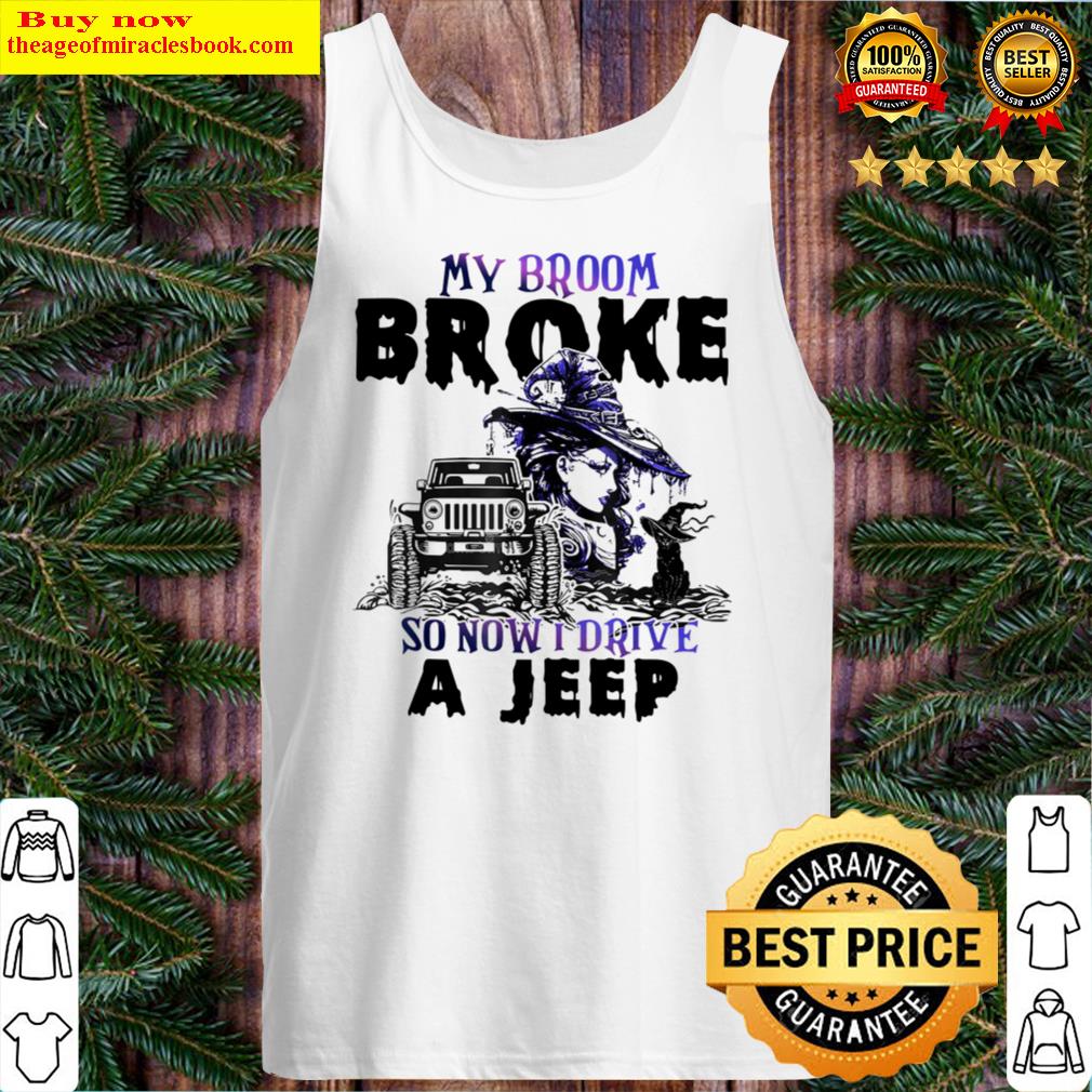 My Broom Broke So Now I Drive A Jeep Tank Top