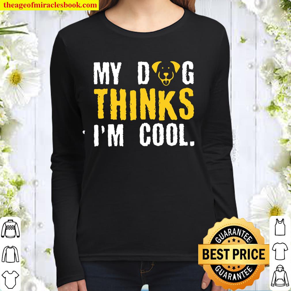 My Dog Thinks Im Cool Funny Sarcastic Humor Women Long Sleeved