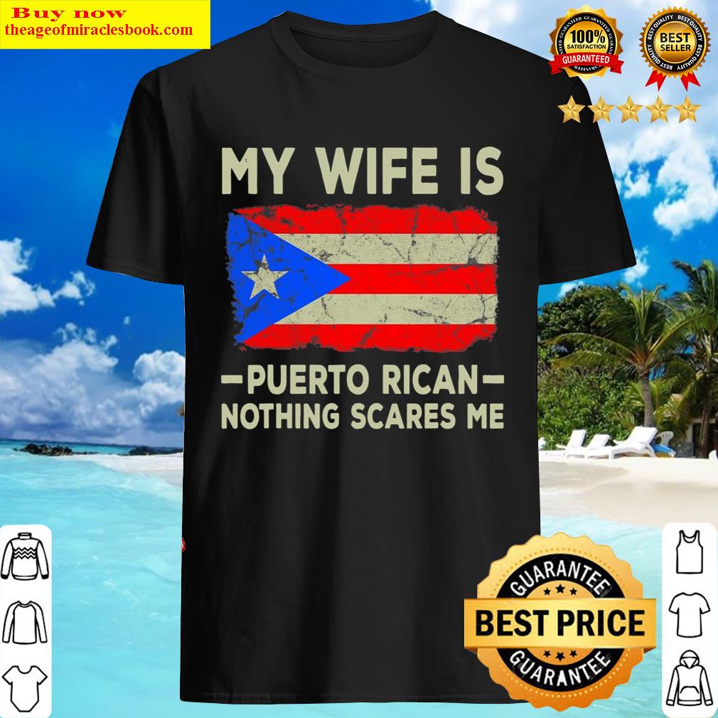 Nice my wife is puerto rican nothing scares me funny husband shirt