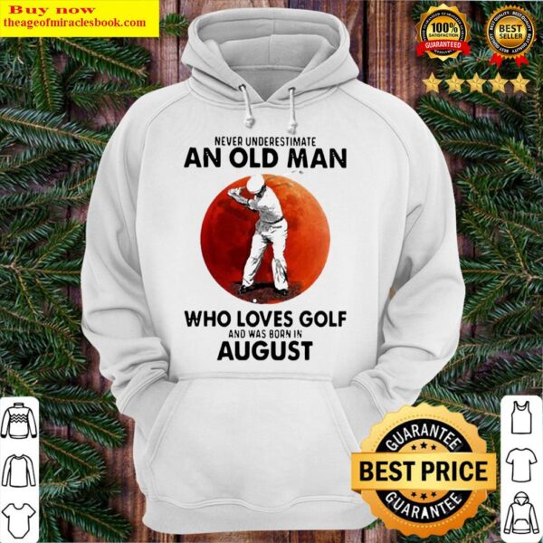NEVER UNDERESTIMATE AN OLD MAN WHO LOVES GOLF AND WAS BORN IN AUGUST B Hoodie