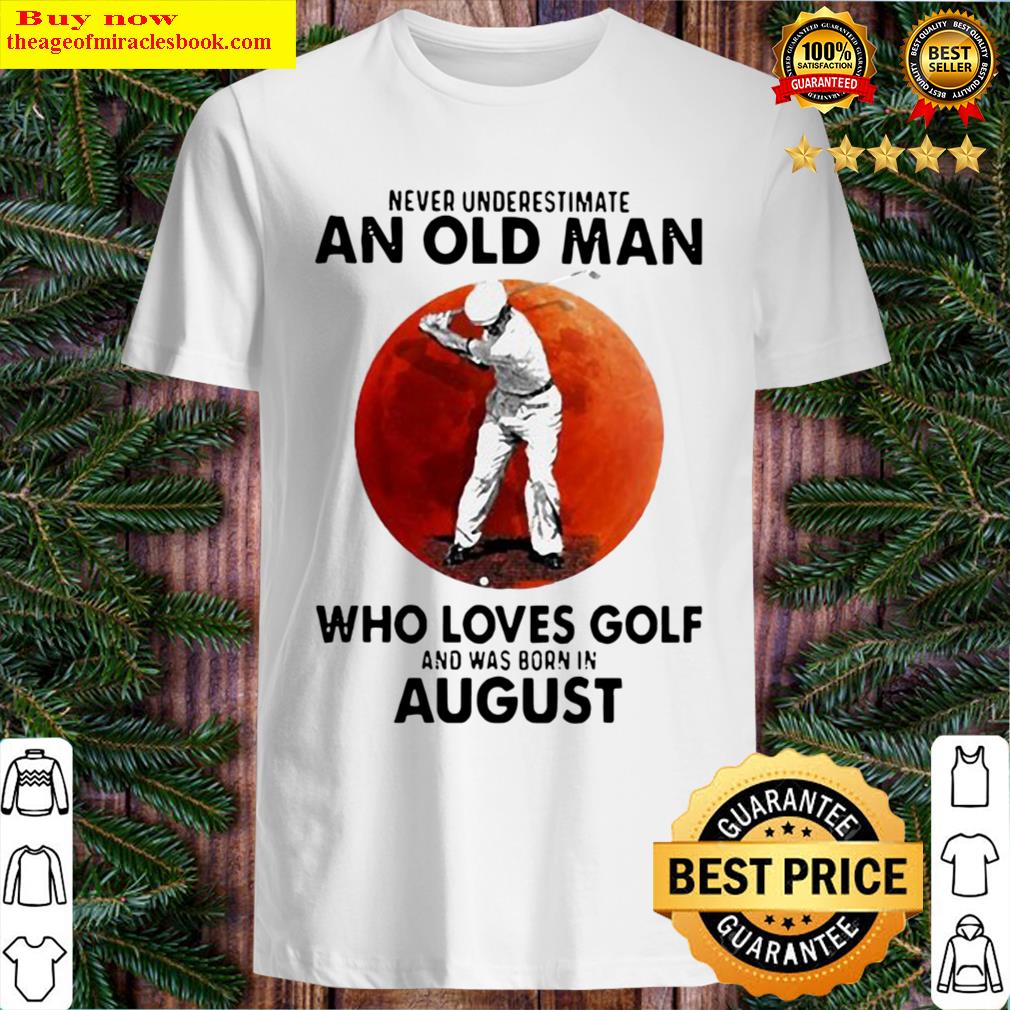 Official never underestimate an old man who loves golf and was born in august blood moon shirt