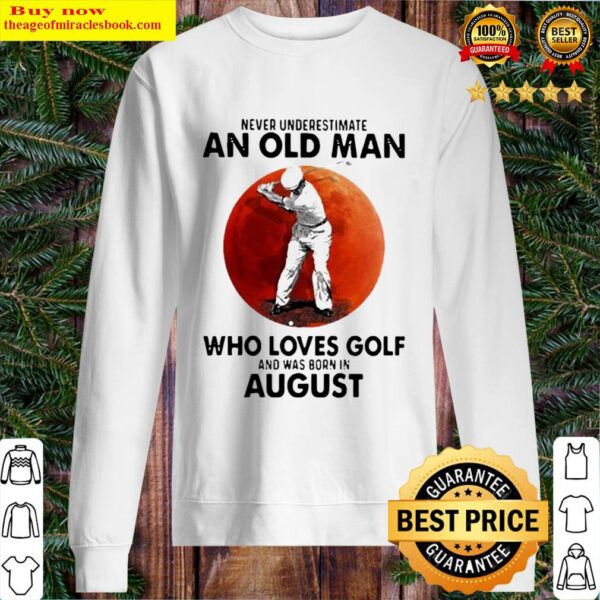 NEVER UNDERESTIMATE AN OLD MAN WHO LOVES GOLF AND WAS BORN IN AUGUST B Sweater
