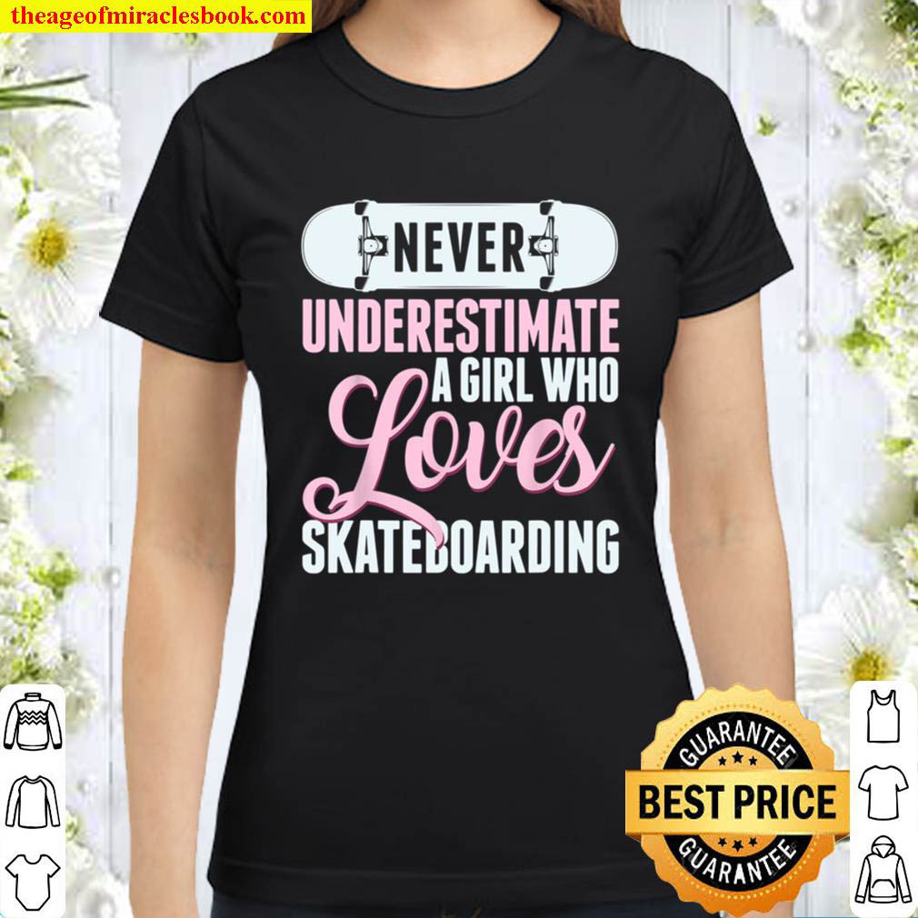 Never Underestimate A Girl Who Loves Skateboarding Skater Classic Women T Shirt