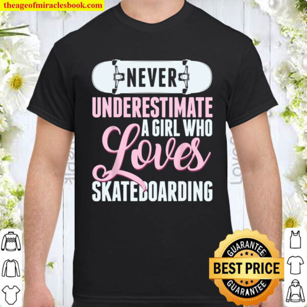 Never Underestimate A Girl Who Loves Skateboarding Skater Shirt