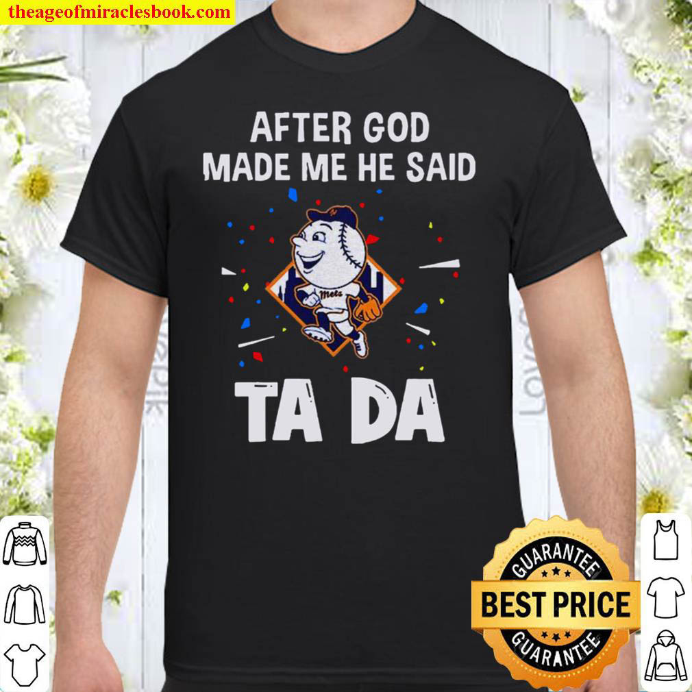 Buy Now – New York Mets Baseball After God Made Me He Said Tada T-Shirt