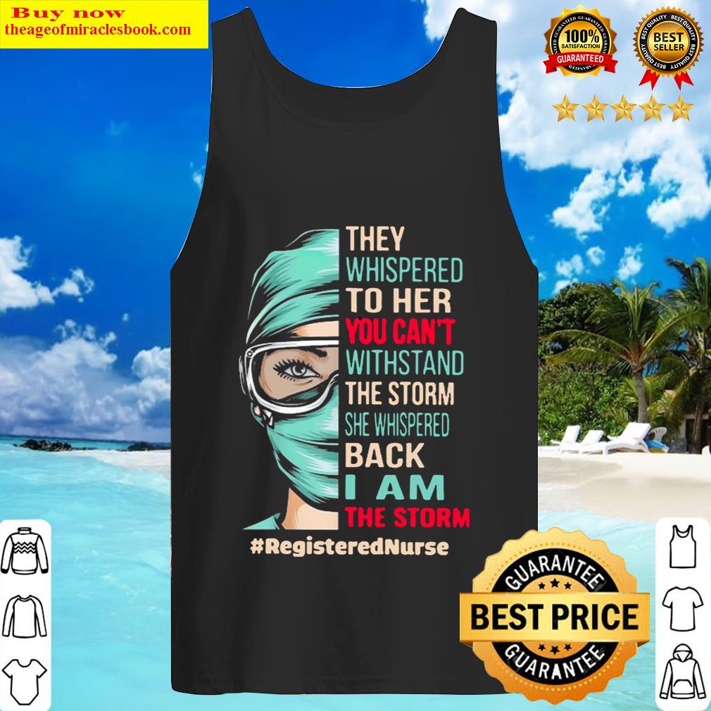 Nurse They Whispered To Her You Cannot Withstand The Storm She Whispered Back I Am The Storm Registered Nurse Tank Top