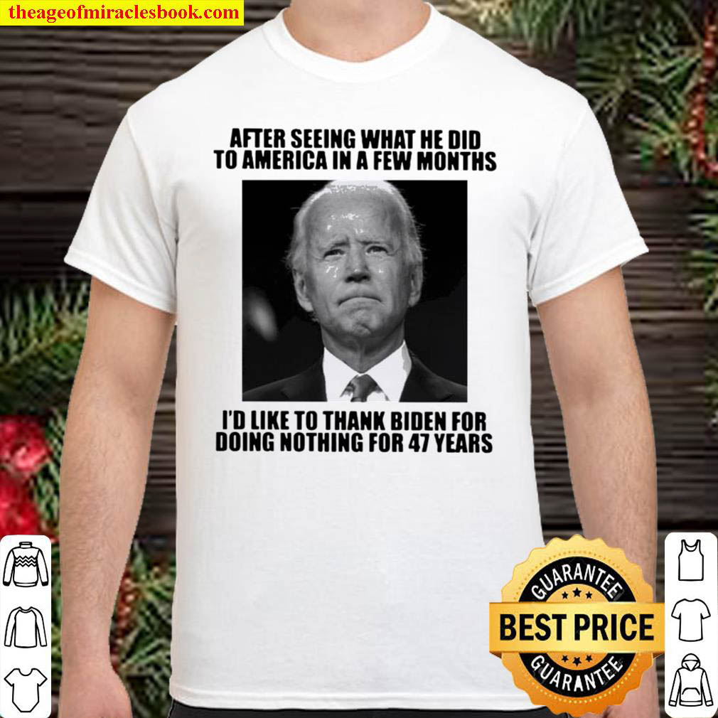 [Best Sellers] – Official After Seeing What He Did To America In A Few Months I’d Like To Thank Biden 47 Years Shirt