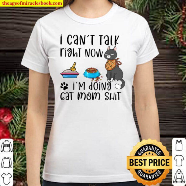 Official I Cant Talk Right Now Im Doing Cat Mom Shit Classic Women T Shirt