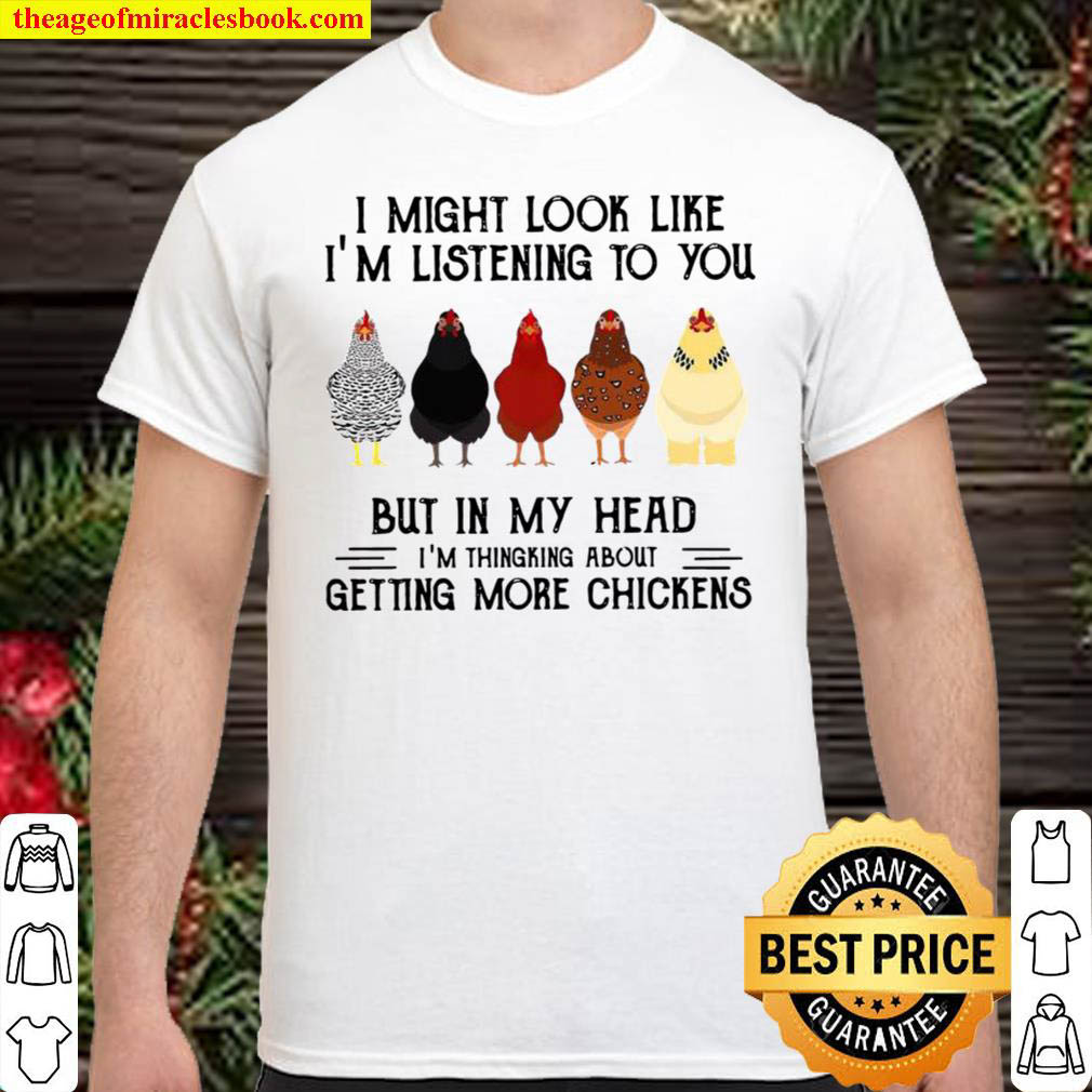 [Best Sellers] – Official I Might Look Like I’m Listening To You But In My Head I’m Thinking About Getting More Chickens Shirt