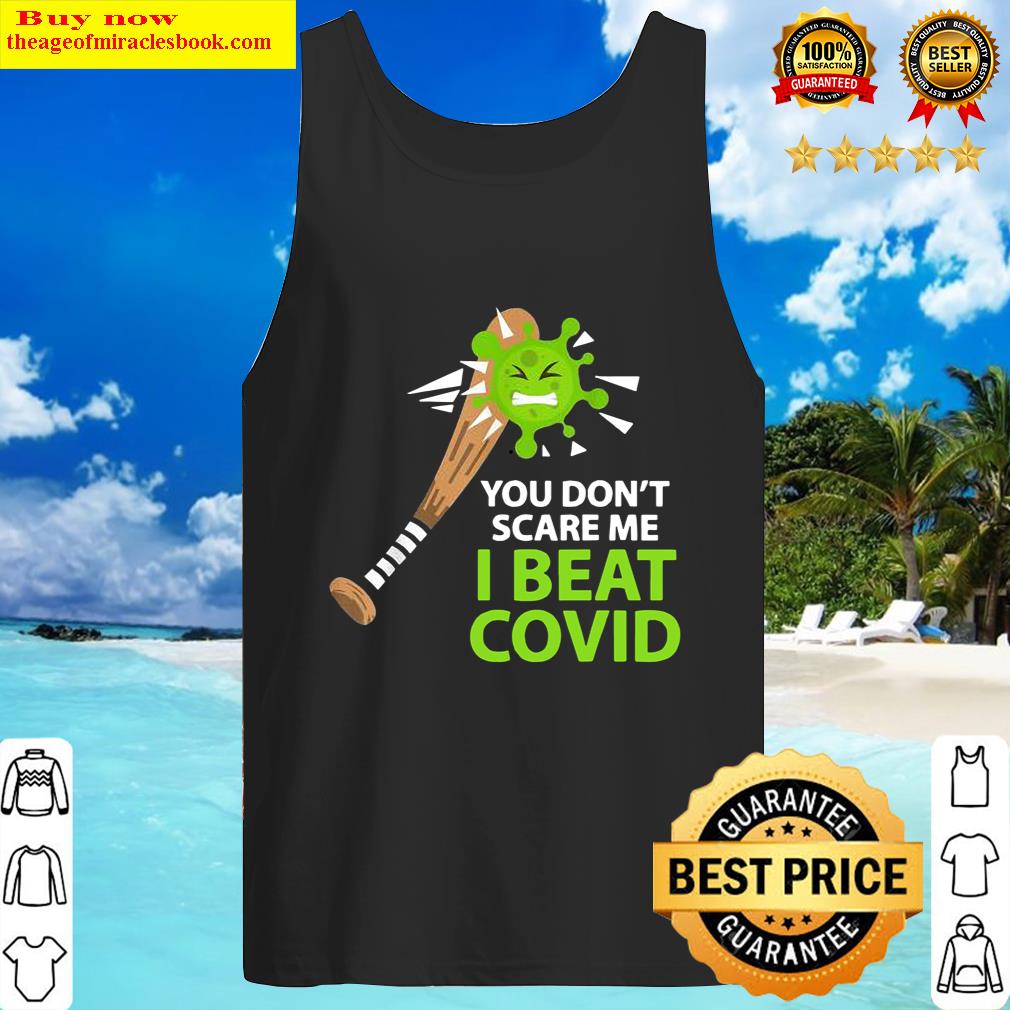 Official you Dont Scare Me I Beat COVID Tank Top