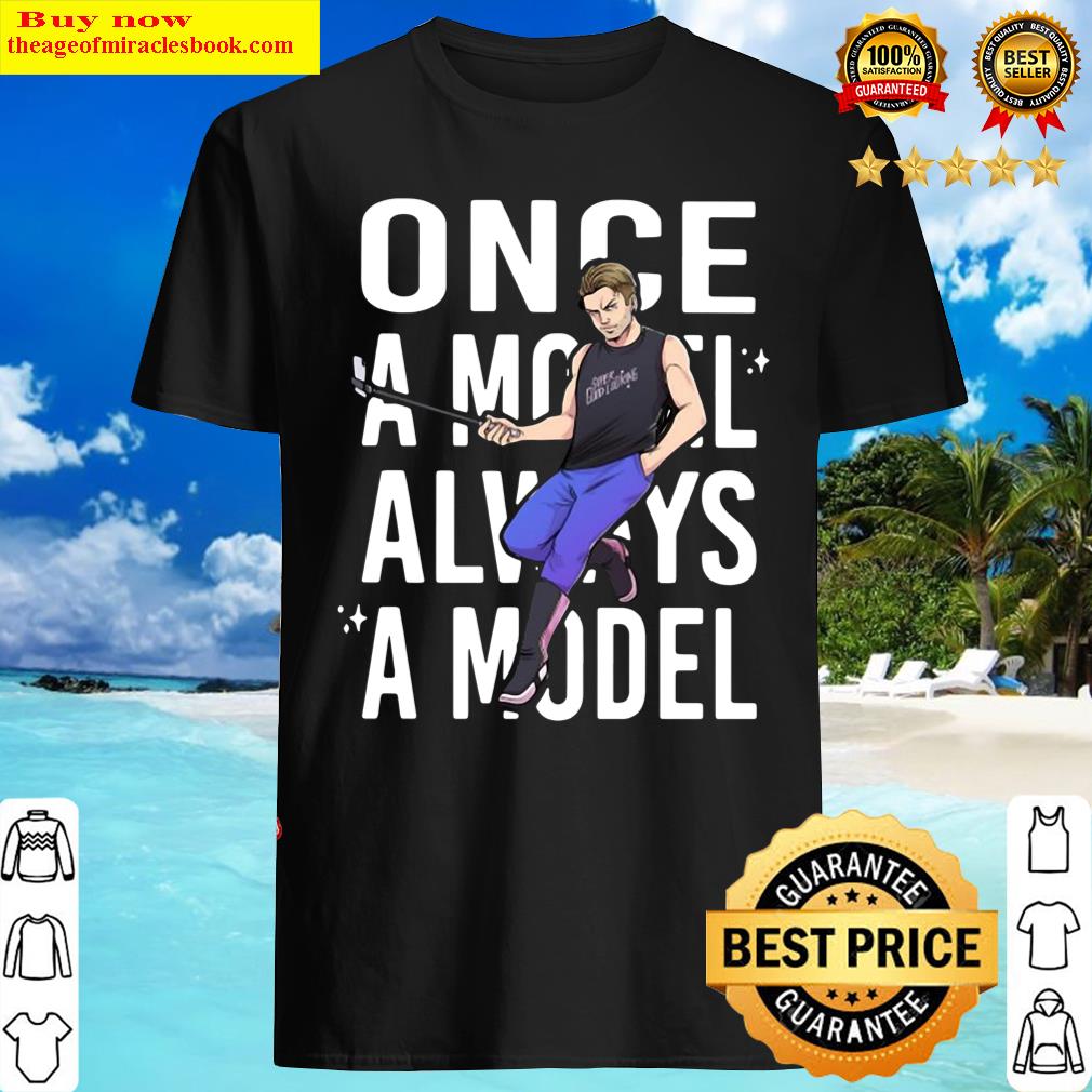 Gorgeous Once A Model Always A Model Shirt, Hoodie, Tank Top, Unisex Sweater