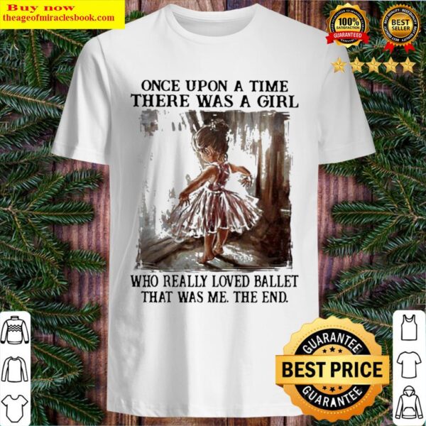 Once Upon A Time There Was A Girl Who Really Loved Ballet That Was Me Shirt