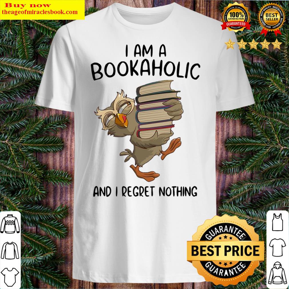 Owl I am a bookaholic and I regret nothing Shirt